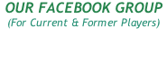 OUR FACEBOOK GROUP (For Current & Former Players)